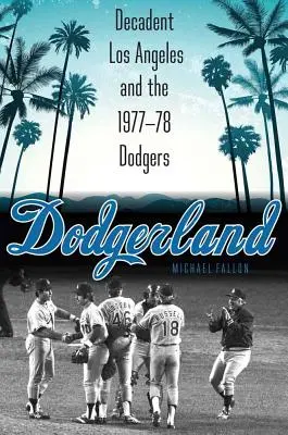 Dodgerland: Dekadentné Los Angeles a Dodgers 1977-78 - Dodgerland: Decadent Los Angeles and the 1977-78 Dodgers