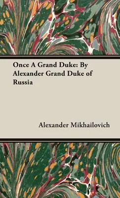 Kedysi veľkovojvoda: Alexander veľkoknieža ruský - Once A Grand Duke: By Alexander Grand Duke of Russia