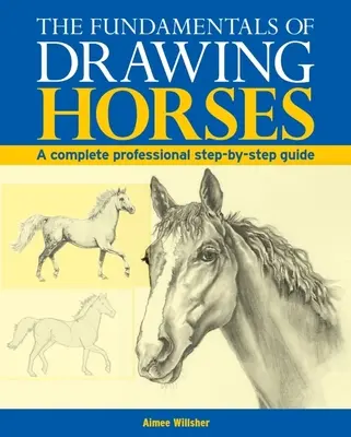 Základy kreslenia koní: Kompletný sprievodca krok za krokom - The Fundamentals of Drawing Horses: A Complete Step-By-Step Guide