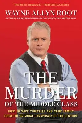 Vražda strednej triedy: Ako zachrániť seba a svoju rodinu pred zločineckým sprisahaním storočia - The Murder of the Middle Class: How to Save Yourself and Your Family from the Criminal Conspiracy of the Century