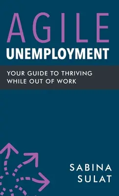 Agilná nezamestnanosť: Aký je váš návod na to, ako prosperovať, keď ste bez práce? - Agile Unemployment: Your Guide to Thriving While Out of Work
