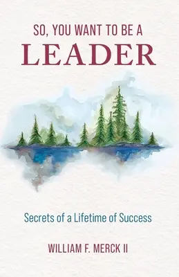 So, You Want to Be a Leader: Tajomstvo celoživotného úspechu - So, You Want to Be a Leader: Secrets of a Lifetime of Success