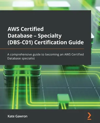 Certifikačná príručka AWS Certified Database - Specialty (DBS-C01): AWS Certified Database - Specialty (DBS-C01) Certification Guide: Komplexný sprievodca, ako sa stať certifikovaným špecialistom na databázy AWS - AWS Certified Database - Specialty (DBS-C01) Certification Guide: A comprehensive guide to becoming an AWS Certified Database specialist