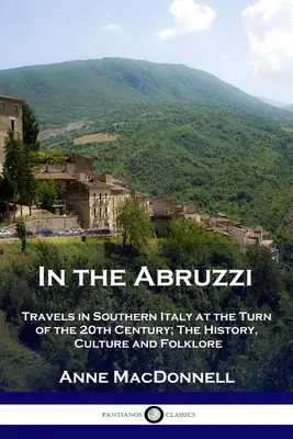 V Abruzzi: Cesty po južnom Taliansku na prelome 19. a 20. storočia; história, kultúra a folklór - In the Abruzzi: Travels in Southern Italy at the Turn of the 20th Century; The History, Culture and Folklore