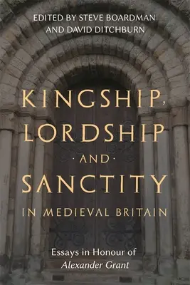 Kráľovstvo, panstvo a svätosť v stredovekej Británii: Eseje na počesť Alexandra Granta - Kingship, Lordship and Sanctity in Medieval Britain: Essays in Honour of Alexander Grant