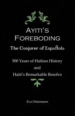 Ayitiho predtucha - Kúzelník z Espanoly: 500 rokov haitských dejín a pozoruhodné odhodlanie Haiti - Ayiti's Foreboding - The Conjurer of Espanola: 500 Years of Haitian History and Haiti's Remarkable Resolve