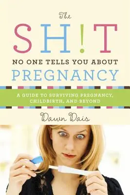 Čo vám nikto nepovie o tehotenstve: A Guide to Surviving Prevratné tehotenstvo, pôrod, a po ňom - Sh!t No One Tells You about Pregnancy: A Guide to Surviving Pregnancy, Childbirth, and Beyond