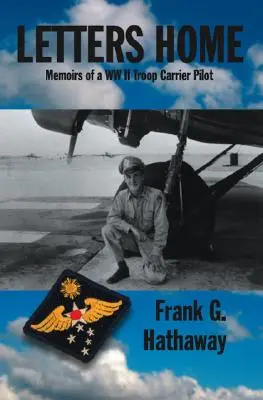 Listy domov: Spomienky pilota lietadlovej lode z druhej svetovej vojny - Letters Home: Memoirs of a Ww Ii Troop Carrier Pilot
