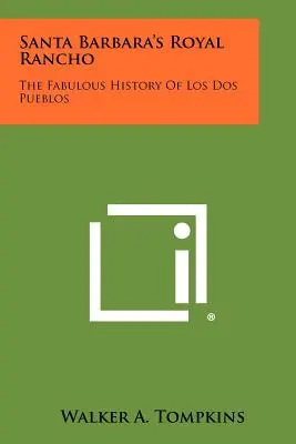 Kráľovské rancho v Santa Barbare: Báječná história Los Dos Pueblos - Santa Barbara's Royal Rancho: The Fabulous History Of Los Dos Pueblos