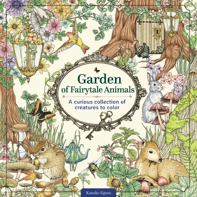 Záhrada rozprávkových zvierat: Zvedavá zbierka tvorov na vyfarbenie - Garden of Fairytale Animals: A Curious Collection of Creatures to Color