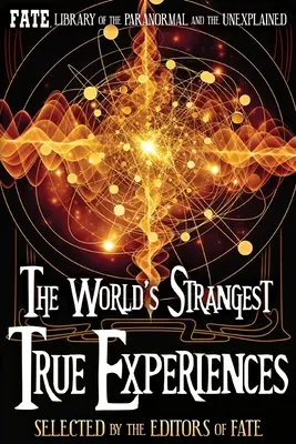 Najpodivnejšie skutočné zážitky na svete: Knižnica FATE o paranormálnych javoch a neznámom - The World's Strangest True Experiences: FATE's Library of the Paranormal and the Unknown