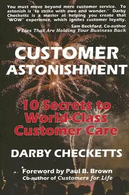 Údiv zákazníkov: 10 tajomstiev prvotriednej starostlivosti o zákazníkov - Customer Astonishment: 10 Secrets to World-Class Customer Care