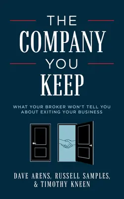 Spoločnosť, ktorú si udržiavaš: Čo vám váš maklér nepovie o odchode z firmy - The Company You Keep: What Your Broker Won't Tell You about Exiting Your Business