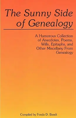 Slnečná stránka genealógie. humorná zbierka anekdot, básní, testamentov, epitafov a iných drobností z genealógie - The Sunny Side of Genealogy. a Humorous Collection of Anecdotes, Poems, Wills, Epitaphs, and Other Miscellany from Genealogy