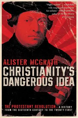 Nebezpečná myšlienka kresťanstva: Protestantská revolúcia - dejiny od šestnásteho storočia po dvadsiate prvé - Christianity's Dangerous Idea: The Protestant Revolution--A History from the Sixteenth Century to the Twenty-First