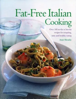 Talianska kuchyňa bez tuku: Viac ako 160 nízkotučných a beztukových receptov na lákavé, chutné a zdravé jedlá - Fat-Free Italian Cooking: Over 160 Low-Fat and No-Fat Recipes for Tempting, Tasty and Healthy Eating