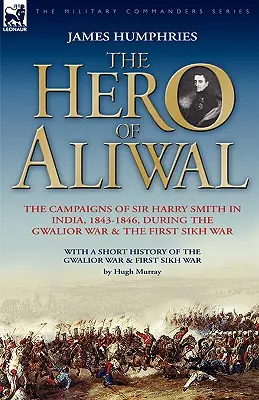 Hrdina z Aliwalu: ťaženia sira Harryho Smitha v Indii v rokoch 1843-1846 počas vojny v Gwaliore a prvej sikhskej vojny - The Hero of Aliwal: the Campaigns of Sir Harry Smith in India, 1843-1846, During the Gwalior War & the First Sikh War