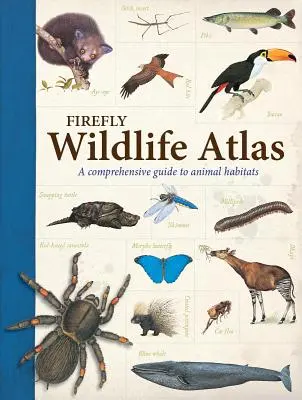 Atlas divokej prírody Firefly: Komplexný sprievodca životnými priestormi zvierat - Firefly Wildlife Atlas: A Comprehensive Guide to Animal Habitats