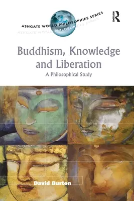 Budhizmus, poznanie a oslobodenie: Filozofická štúdia - Buddhism, Knowledge and Liberation: A Philosophical Study