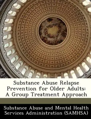 Prevencia relapsu zneužívania návykových látok pre starších dospelých: A Group Treatment Approach: A Group Treatment Approach (Skupinový prístup k liečbe) - Substance Abuse Relapse Prevention for Older Adults: A Group Treatment Approach
