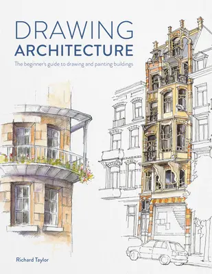 Kreslenie architektúry: Sprievodca začiatočníka kreslením a maľovaním budov - Drawing Architecture: The Beginner's Guide to Drawing and Painting Buildings