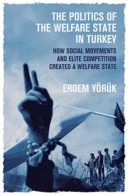 Politika sociálneho štátu v Turecku: Ako sociálne hnutia a súťaž elít vytvorili štát blahobytu - The Politics of the Welfare State in Turkey: How Social Movements and Elite Competition Created a Welfare State