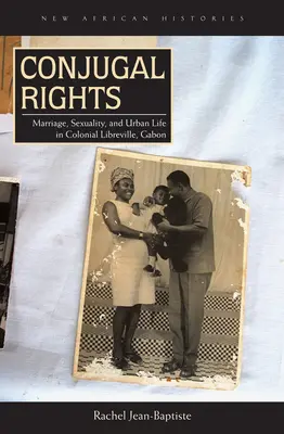 Manželské práva: Manželstvo, sexualita a mestský život v koloniálnom Libreville v Gabone - Conjugal Rights: Marriage, Sexuality, and Urban Life in Colonial Libreville, Gabon