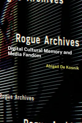 Archívy tulákov: Digitálna kultúrna pamäť a mediálny fandom - Rogue Archives: Digital Cultural Memory and Media Fandom