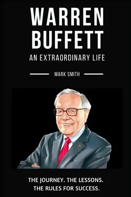 Warren Buffett: Mimoriadny život: Buffet: Nasledujte cestu, ponaučenia, pravidlá úspechu - Warren Buffett: An Extraordinary Life: Follow The Journey, The Lessons, The Rules for Success