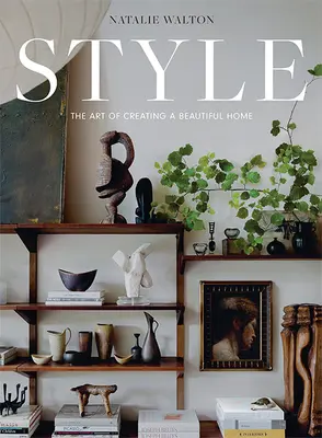 Štýl: Umelecký štýl: Umenie vytvoriť krásny domov - Style: The Art of Creating a Beautiful Home