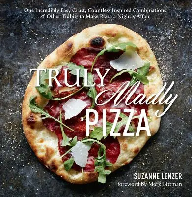 Truly Madly Pizza: Pizzu si môžete vychutnať každý večer: jedna neuveriteľne jednoduchá kôrka, nespočetné množstvo inšpiratívnych kombinácií a ďalšie vychytávky, vďaka ktorým sa pizza stane každodennou záležitosťou: A Cookbook: A Cookbook: A Cookbook: A Cookbook: A Cookbook: A Cookbook - Truly Madly Pizza: One Incredibly Easy Crust, Countless Inspired Combinations & Other Tidbits to Make Pizza a Nightly Affair: A Cookbook