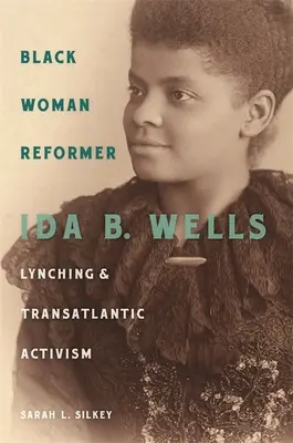 Čierna žena reformátorka: Wellsová, lynčovanie a transatlantický aktivizmus - Black Woman Reformer: Ida B. Wells, Lynching, and Transatlantic Activism