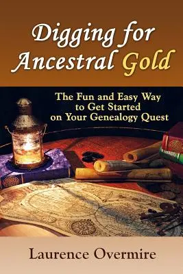 Hľadanie zlata predkov: Zábavný a jednoduchý spôsob, ako začať svoje genealogické pátranie - Digging for Ancestral Gold: The Fun and Easy Way to Get Started on Your Genealogy Quest