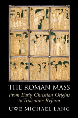 Rímska omša: Od ranokresťanských počiatkov po tridentskú reformu - The Roman Mass: From Early Christian Origins to Tridentine Reform