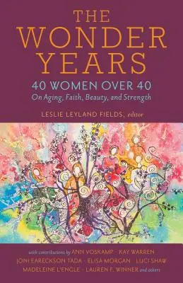 Zázračné roky: 40 žien po štyridsiatke o starnutí, viere, kráse a sile - The Wonder Years: 40 Women Over 40 on Aging, Faith, Beauty, and Strength