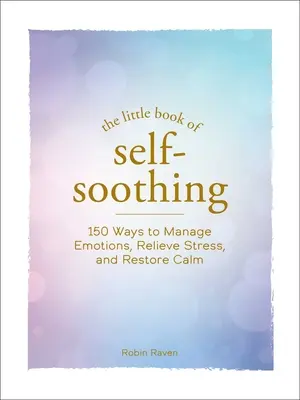 Malá kniha sebaukájania: 150 spôsobov, ako zvládať emócie, zmierniť stres a obnoviť pokoj - The Little Book of Self-Soothing: 150 Ways to Manage Emotions, Relieve Stress, and Restore Calm