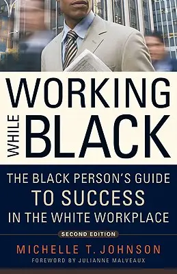 Práca v čiernom: Sprievodca černocha na ceste k úspechu na bielom pracovisku - Working While Black: The Black Person's Guide to Success in the White Workplace