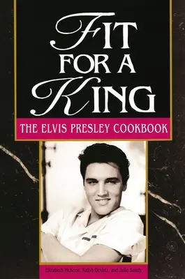 Vhodné pre kráľa: Elvis Presley: Kuchařka Elvisa Presleyho - Fit for a King: The Elvis Presley Cookbook