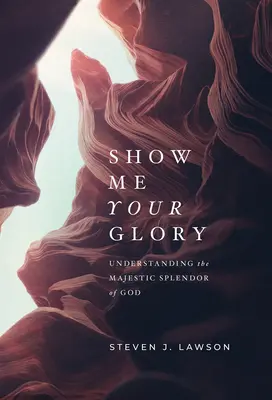 Ukáž mi svoju slávu: Pochopenie majestátnej Božej nádhery - Show Me Your Glory: Understanding the Majestic Splendor of God