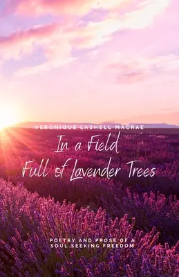Na poli plnom levanduľových stromov: Poézia a próza duše hľadajúcej slobodu - In a Field Full of Lavender Trees: Poetry and Prose of a Soul Seeking Freedom