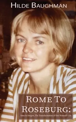 Z Ríma do Roseburgu: Oma v Oregone: Premena života jednej ženy - Rome To Roseburg: Oma In Oregon, The Transformation of One Woman's Life