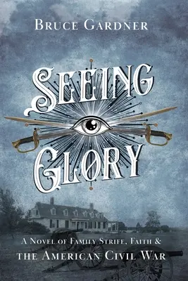 Vidieť slávu: A Novel of Family Strife, Faith, and American Civil War - Seeing Glory: A Novel of Family Strife, Faith, and the American Civil War