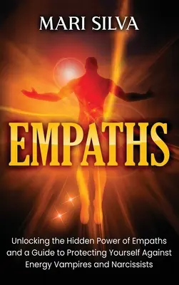 Empati: Odhalenie skrytej sily empatikov a príručka na ochranu pred energetickými upírmi a narcistami - Empaths: Unlocking the Hidden Power of Empaths and a Guide to Protecting Yourself Against Energy Vampires and Narcissists