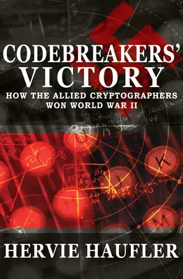 Víťazstvo lúštiteľov kódov: Ako spojeneckí kryptografi vyhrali druhú svetovú vojnu - Codebreakers' Victory: How the Allied Cryptographers Won World War II