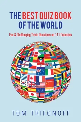 Najlepšia kniha kvízov na svete: Zábavné a náročné triviálne otázky o 111 krajinách - The Best Quiz Book of the World: Fun & Challenging Trivia Questions on 111 Countries
