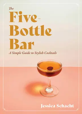 Bar s piatimi fľašami: Sprievodca džentlmenkyňou po koktailoch - The Five-Bottle Bar: A Gentlewoman's Guide to Cocktails