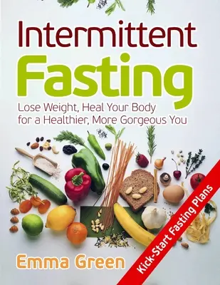 Prerušovaný pôst: Vydanie: Schudnite a uzdravte svoje telo, aby ste boli zdravší a krajší - Intermittent Fasting: Lose Weight, Heal Your Body for a Healthier, More Gorgeous You