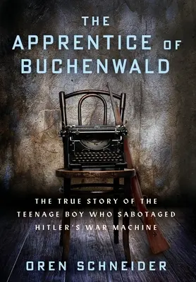 Buchenwaldský učeň: Učeň z Buchenwaldu: Pravdivý príbeh dospievajúceho chlapca, ktorý sabotoval Hitlerovu vojnovú mašinériu - The Apprentice of Buchenwald: The True Story of the Teenage Boy Who Sabotaged Hitler's War Machine