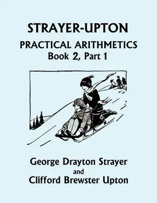 Strayer-Upton Praktická aritmetika KNIHA 2, 1. časť (Yesterday's Classics) - Strayer-Upton Practical Arithmetics BOOK 2, Part 1 (Yesterday's Classics)
