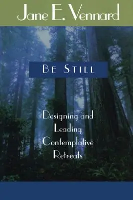 Buďte v pokoji: navrhovanie a vedenie kontemplatívnych stretnutí - Be Still: Designing and Leading Contemplative Retreats